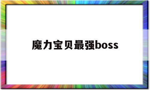 魔力宝贝最强boss(魔力宝贝最强boss排行)